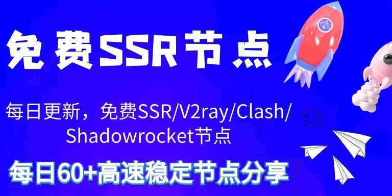 免费SSR节点小站 - 2024(8.26)最新SSR/V2ray/Clash/Shadowrocket免费高速稳定节点分享